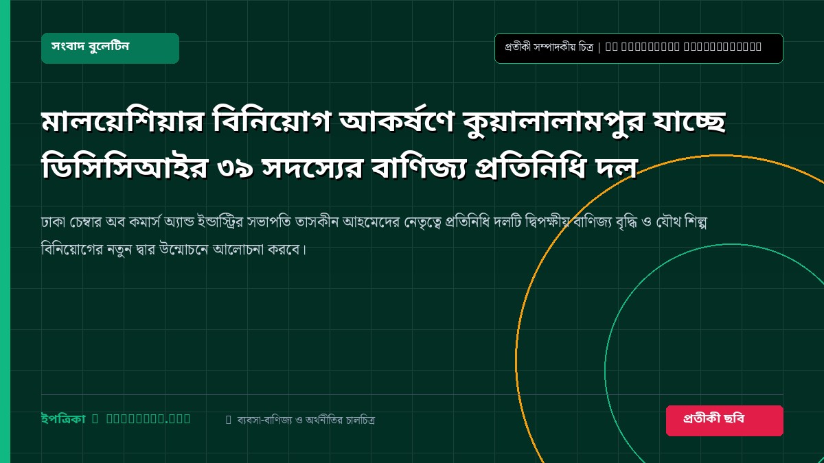 মালয়েশিয়ার বিনিয়োগ আকর্ষণে কুয়ালালামপুর যাচ্ছে ডিসিসিআইর ৩৯ সদস্যের বাণিজ্য প্রতিনিধি দল